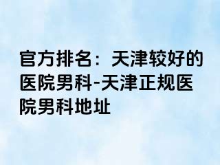 官方排名：天津较好的医院男科-天津正规医院男科地址